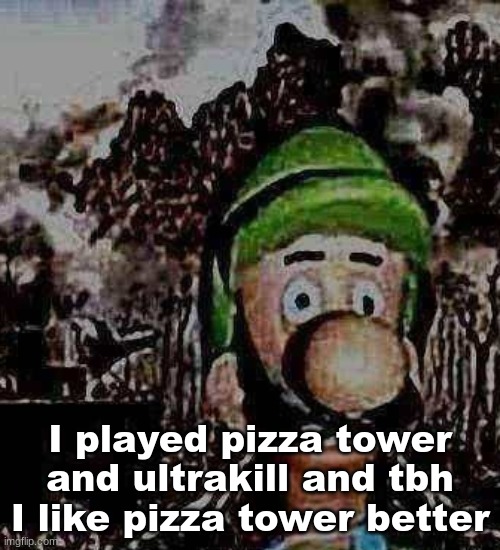 luigi yard stare | I played pizza tower and ultrakill and tbh
I like pizza tower better | image tagged in luigi yard stare | made w/ Imgflip meme maker