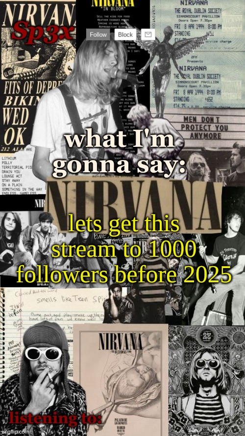 Sp3x Nirvana Announcement Temp v6 finished | lets get this stream to 1000 followers before 2025 | image tagged in sp3x nirvana announcement temp v6 finished | made w/ Imgflip meme maker