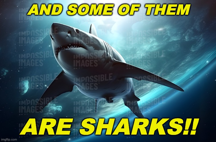 AND SOME OF THEM ARE SHARKS!! | made w/ Imgflip meme maker