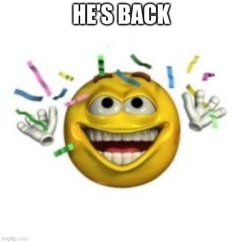 Celebrating emoji | HE'S BACK | image tagged in celebrating emoji | made w/ Imgflip meme maker