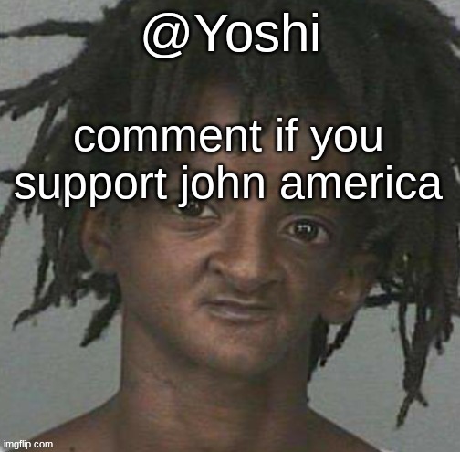 yoshi's cursed mugshot temp | comment if you support john america | image tagged in yoshi's cursed mugshot temp | made w/ Imgflip meme maker