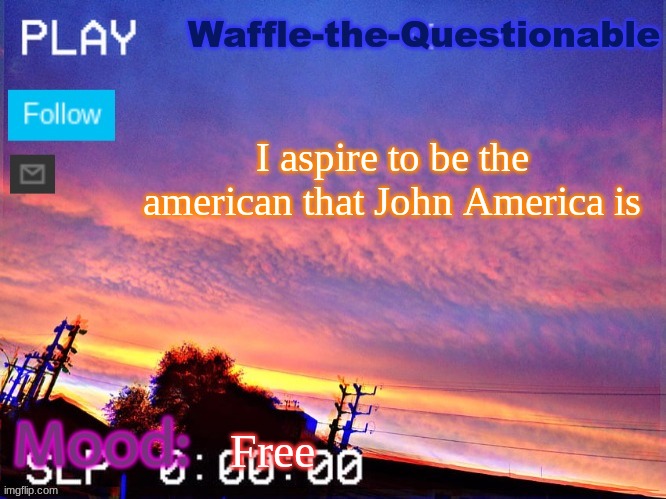 I need a "I <3 John America" T-shirt | I aspire to be the american that John America is; Free | image tagged in waffle-the-questionable | made w/ Imgflip meme maker