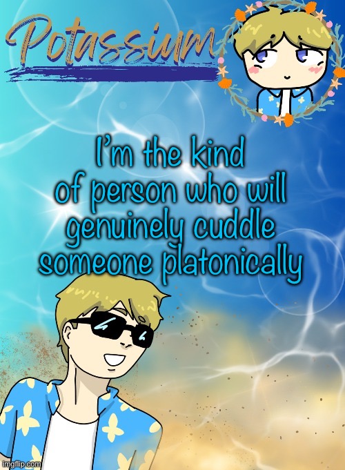 I’m mentally regarded | I’m the kind of person who will genuinely cuddle someone platonically | image tagged in potassium s announcement template tysm disco will you marry me | made w/ Imgflip meme maker