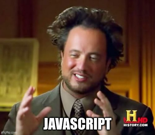 Ancient aliens meme depicting
JavaScript