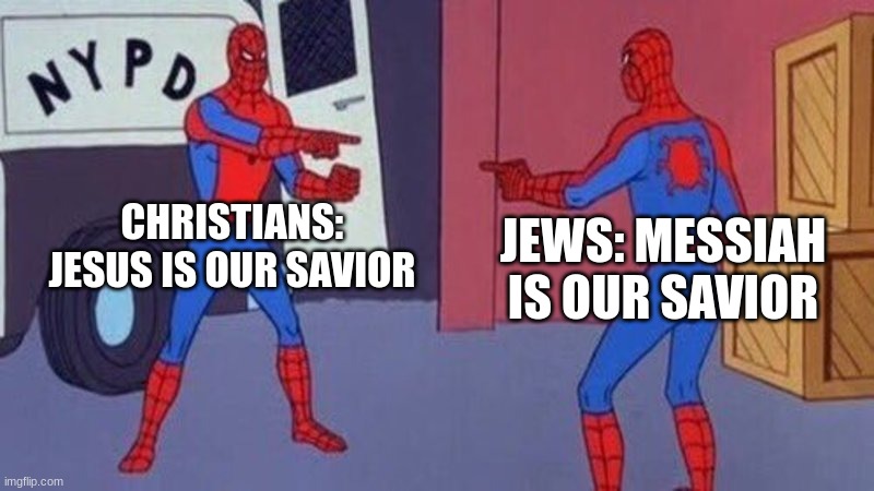 religion pvp | CHRISTIANS: JESUS IS OUR SAVIOR; JEWS: MESSIAH IS OUR SAVIOR | image tagged in spiderman pointing at spiderman | made w/ Imgflip meme maker