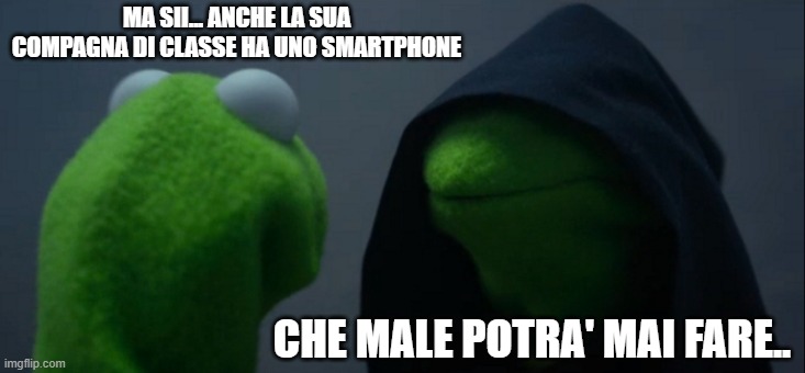 Evil Kermit Meme | MA SII... ANCHE LA SUA COMPAGNA DI CLASSE HA UNO SMARTPHONE; CHE MALE POTRA' MAI FARE.. | image tagged in memes,evil kermit | made w/ Imgflip meme maker
