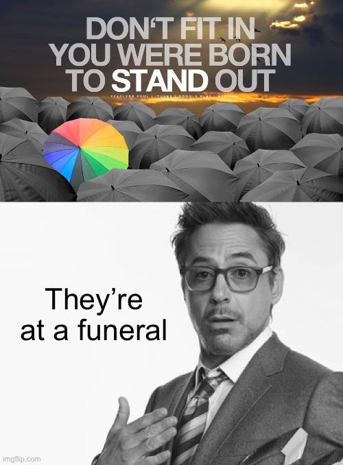 They’re at a funeral | image tagged in robert downey jr's comments | made w/ Imgflip meme maker