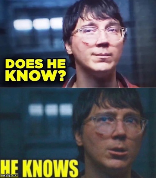 image tagged in does he know,he knows | made w/ Imgflip meme maker