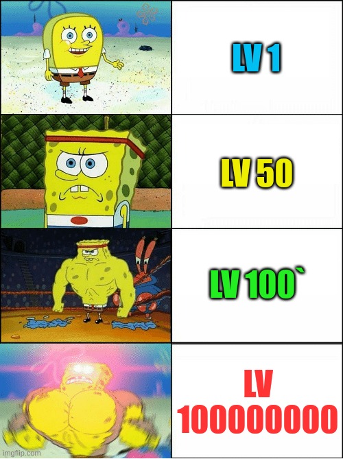 Sponge Finna Commit Muder | LV 1; LV 50; LV 100`; LV 100000000 | image tagged in sponge finna commit muder | made w/ Imgflip meme maker