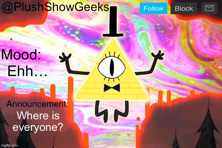 New PlushShowGeeks announcement template | Ehh…; Where is everyone? | image tagged in new plushshowgeeks announcement template | made w/ Imgflip meme maker