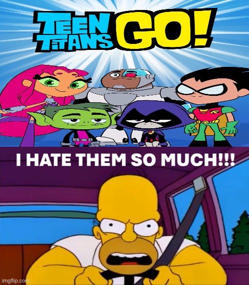 Homer Hates Teen Titans Go! | image tagged in the simpsons,homer simpson,angry,cartoon network,dc comics,teen titans go | made w/ Imgflip meme maker