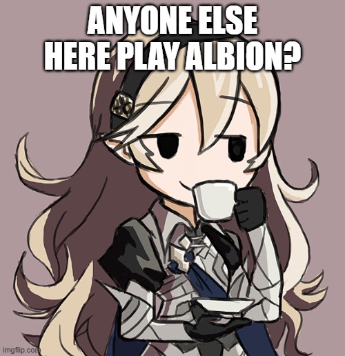 Corrin Being Smug While Drinking Tea | ANYONE ELSE HERE PLAY ALBION? | image tagged in corrin being smug while drinking tea | made w/ Imgflip meme maker