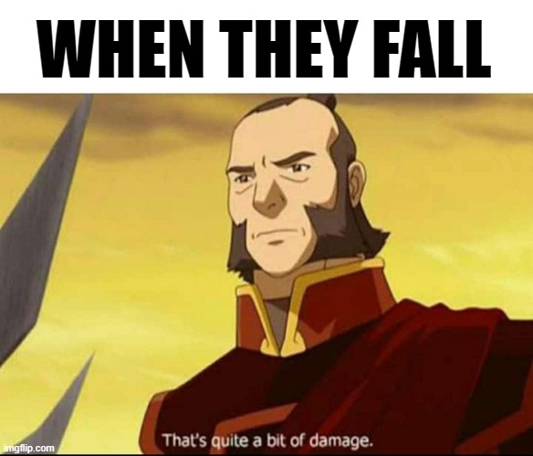 damage | WHEN THEY FALL | image tagged in damage | made w/ Imgflip meme maker