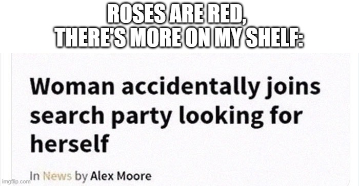 ROSES ARE RED, 
THERE'S MORE ON MY SHELF: | made w/ Imgflip meme maker