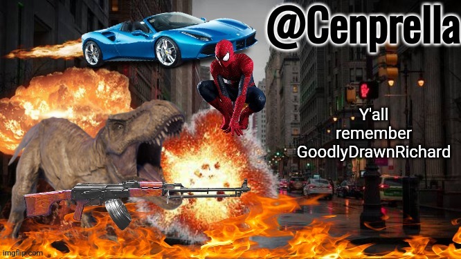 Cenprella's yappage | Y'all remember GoodlyDrawnRichard | image tagged in cenprella's yappage | made w/ Imgflip meme maker