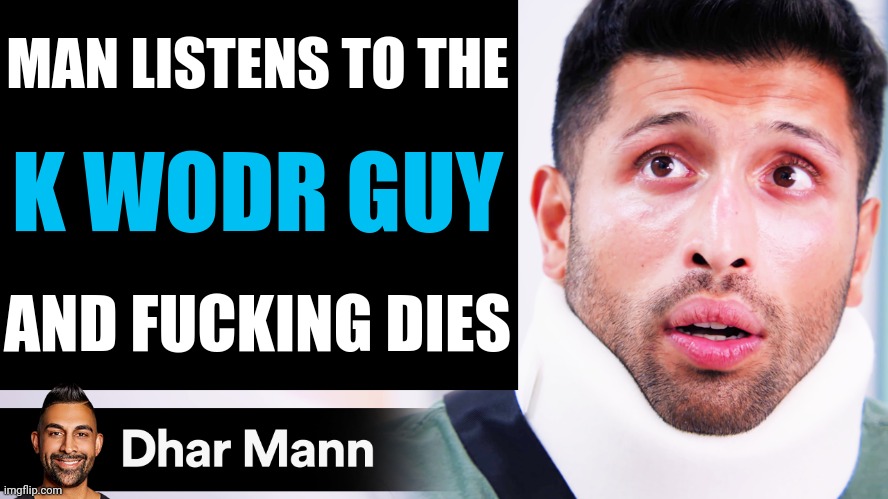 Dhar Mann Thumbnail Maker (Scammer Edition) | MAN LISTENS TO THE; K WODR GUY; AND FUCKING DIES | image tagged in dhar mann thumbnail maker scammer edition | made w/ Imgflip meme maker