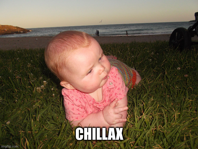 Chillaxed Baby | CHILLAX | image tagged in chillaxed baby | made w/ Imgflip meme maker