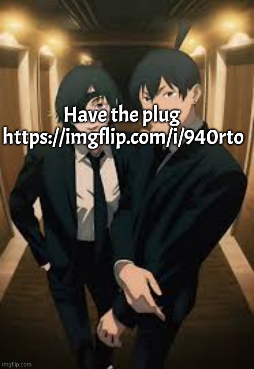 The plug gojo told me to do | Have the plug 
https://imgflip.com/i/940rto | made w/ Imgflip meme maker