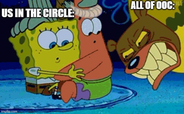 ALL OF OOC:; US IN THE CIRCLE: | made w/ Imgflip meme maker
