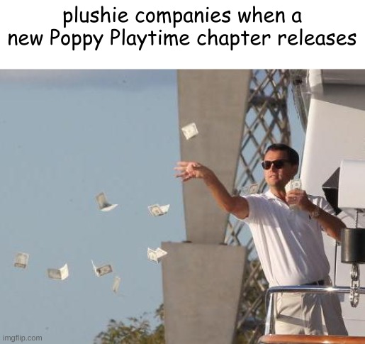 real | plushie companies when a new Poppy Playtime chapter releases | image tagged in leonardo dicaprio throwing money | made w/ Imgflip meme maker