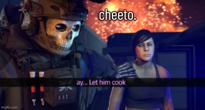 Let him cook | cheeto. | image tagged in let him cook | made w/ Imgflip meme maker