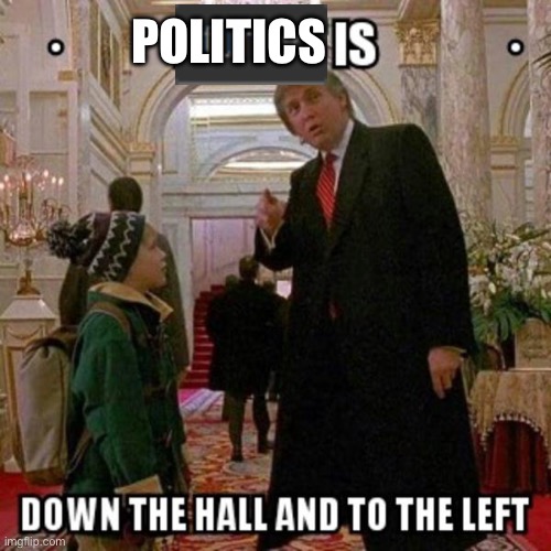 Fun Stream is Down the Hall to the Left | POLITICS | image tagged in fun stream is down the hall to the left | made w/ Imgflip meme maker