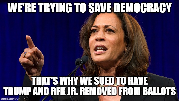 kamala harris | WE'RE TRYING TO SAVE DEMOCRACY; THAT'S WHY WE SUED TO HAVE TRUMP AND RFK JR. REMOVED FROM BALLOTS | image tagged in kamala harris | made w/ Imgflip meme maker