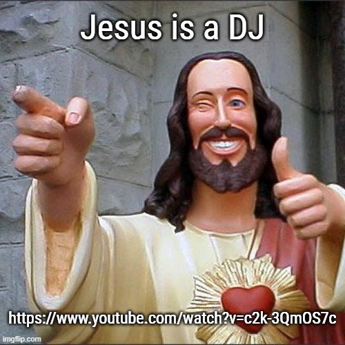 @emosnake I know you'll find this one funny | Jesus is a DJ; https://www.youtube.com/watch?v=c2k-3QmOS7c | image tagged in memes,buddy christ | made w/ Imgflip meme maker