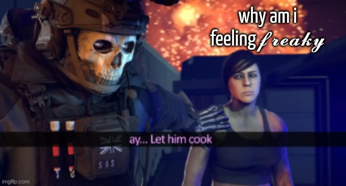 Let him cook | why am i feeling 𝓯𝓻𝓮𝓪𝓴𝔂 | image tagged in let him cook | made w/ Imgflip meme maker