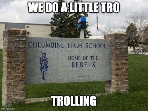 WE DO A LITTLE TRO; TROLLING | made w/ Imgflip meme maker