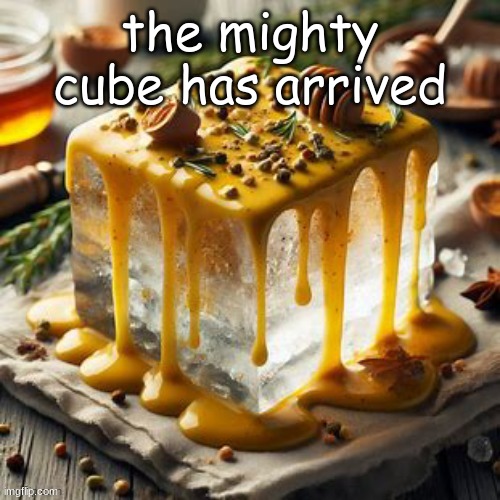 Block of ice covered in honey mustard | the mighty cube has arrived | image tagged in block of ice covered in honey mustard | made w/ Imgflip meme maker