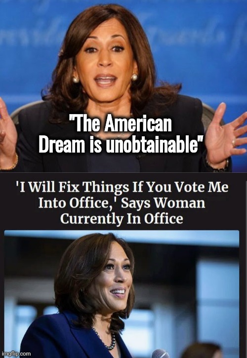 More Encouragement for America | "The American Dream is unobtainable" | image tagged in kamala harris,no studying,book report,gibberish,makes more sense,politicians suck | made w/ Imgflip meme maker