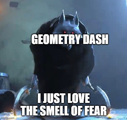 I just love the smell of fear | GEOMETRY DASH I JUST LOVE THE SMELL OF FEAR | image tagged in i just love the smell of fear | made w/ Imgflip meme maker