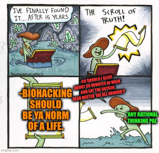 -To buy the luck. | -SO SHOULD I SLEEP ABOUT 30 MINUTES IN WEEK AND EAT THE OXYGEN, DEAR MISTER 'DIE ALL AROUND'? -BIOHACKING SHOULD BE YA NORM OF A LIFE. *ANY RATIONAL THINKING PAL | image tagged in memes,the scroll of truth,biology,hackerman,brain before sleep,eating healthy | made w/ Imgflip meme maker