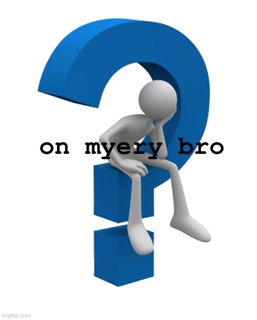 question mark | on myery bro | image tagged in question mark | made w/ Imgflip meme maker