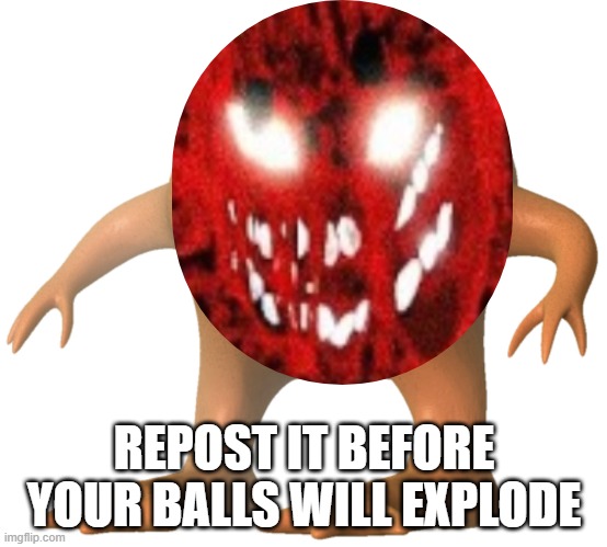 Orang | REPOST IT BEFORE YOUR BALLS WILL EXPLODE | image tagged in orang | made w/ Imgflip meme maker