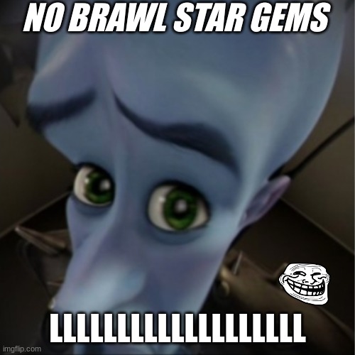 Megamind peeking | NO BRAWL STAR GEMS; LLLLLLLLLLLLLLLLLLL | image tagged in megamind peeking | made w/ Imgflip meme maker