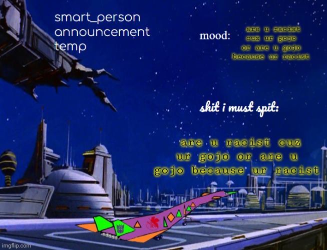 smart_person announcement temp | are u racist cuz ur gojo or are u gojo because ur racist; are u racist cuz ur gojo or are u gojo because ur racist | image tagged in smart_person announcement temp | made w/ Imgflip meme maker