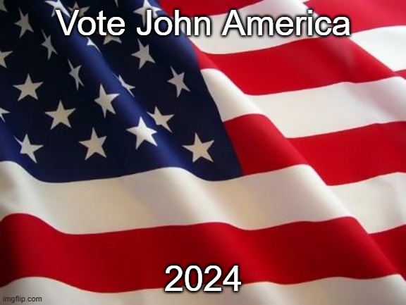 American flag | Vote John America; 2024 | image tagged in american flag | made w/ Imgflip meme maker