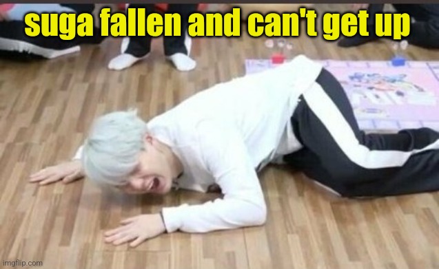 suga on the floor | suga fallen and can't get up | image tagged in suga on the floor | made w/ Imgflip meme maker