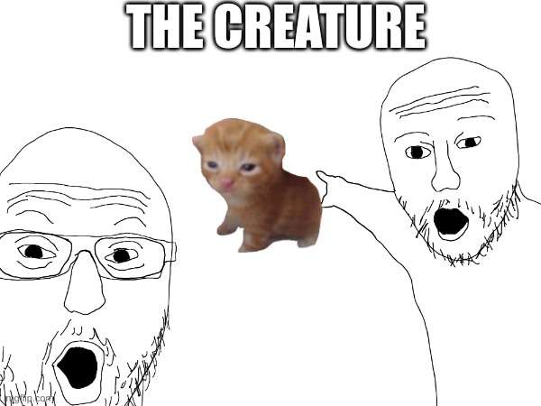 THE CREATURE | image tagged in memes | made w/ Imgflip meme maker