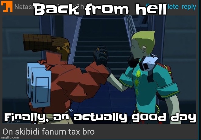 Yuh | Back from hell; Finally, an actually good day | image tagged in on skibidi fanum tax bro | made w/ Imgflip meme maker