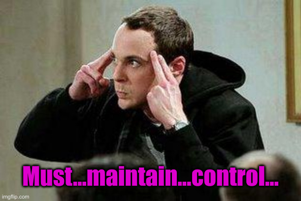 sheldon cooper mind control | Must...maintain...control... | image tagged in sheldon cooper mind control | made w/ Imgflip meme maker