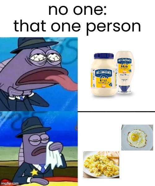 my sister hates mayonaise | no one:
that one person | image tagged in spongebob health inspector meme | made w/ Imgflip meme maker