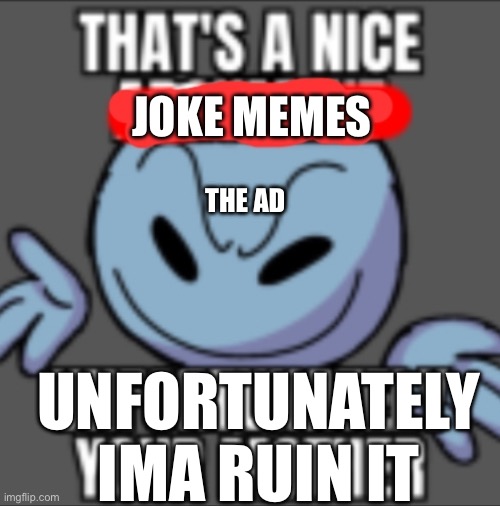 That's a nice. Unfortunately your mother | JOKE MEMES UNFORTUNATELY IMA RUIN IT THE AD | image tagged in that's a nice unfortunately your mother | made w/ Imgflip meme maker