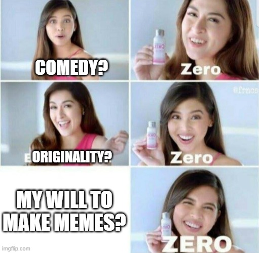 My memes: Lore | COMEDY? ORIGINALITY? MY WILL TO MAKE MEMES? | image tagged in pimples zero,memes | made w/ Imgflip meme maker