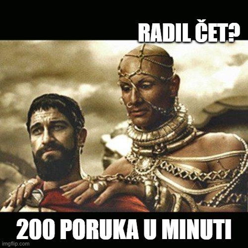 Xerxes | RADIL ČET? 200 PORUKA U MINUTI | image tagged in xerxes | made w/ Imgflip meme maker