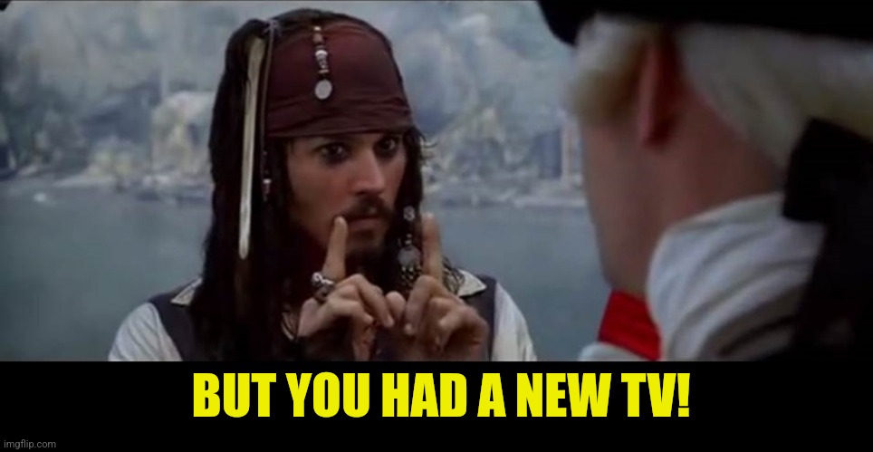 But you have heard of me | BUT YOU HAD A NEW TV! | image tagged in but you have heard of me | made w/ Imgflip meme maker