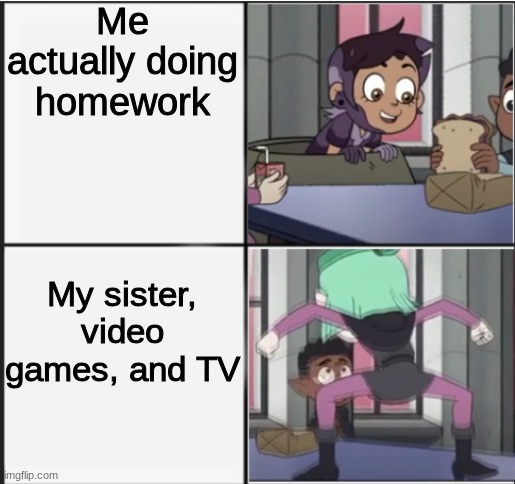 Amity | Me actually doing homework; My sister, video games, and TV | image tagged in owl house unexpected amity | made w/ Imgflip meme maker