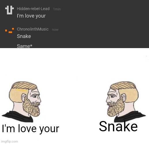 Snake; I'm love your | image tagged in double yes chad | made w/ Imgflip meme maker